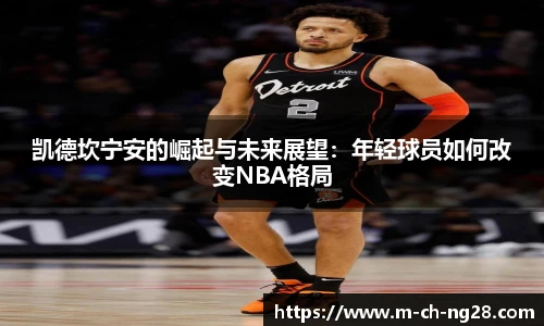 凯德坎宁安的崛起与未来展望：年轻球员如何改变NBA格局