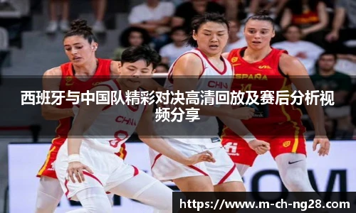 西班牙与中国队精彩对决高清回放及赛后分析视频分享