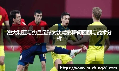澳大利亚与约旦足球对决精彩瞬间回顾与战术分析