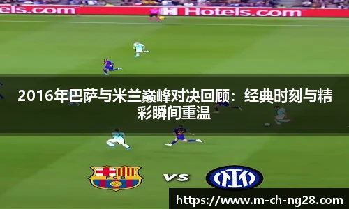 2016年巴萨与米兰巅峰对决回顾：经典时刻与精彩瞬间重温