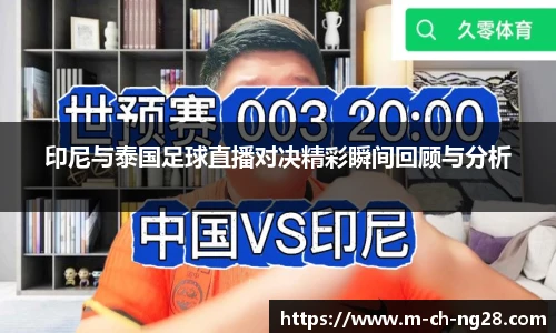 印尼与泰国足球直播对决精彩瞬间回顾与分析