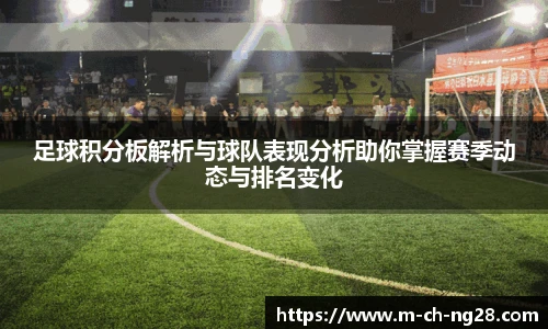 足球积分板解析与球队表现分析助你掌握赛季动态与排名变化